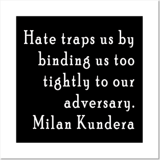 Hate traps us by binding us too tightly to our adversary milan kundera by chakibium Posters and Art